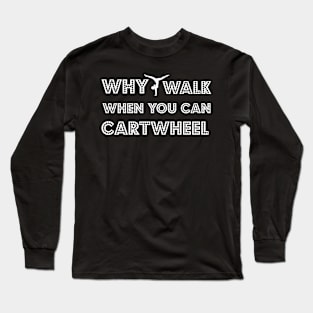 funny why walk when you can cartwheel Long Sleeve T-Shirt